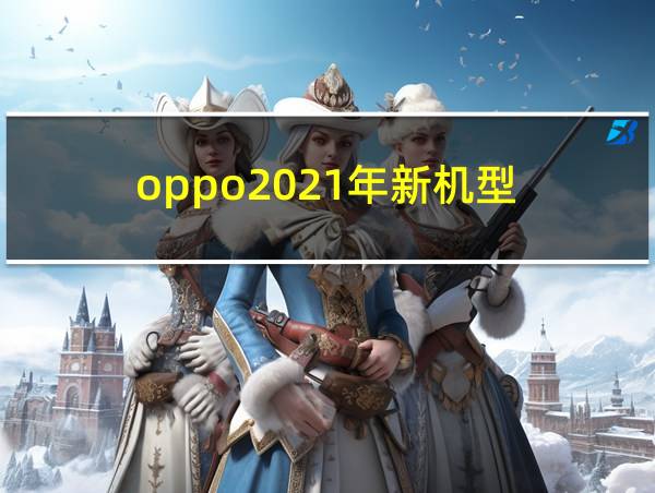 oppo2021年新机型的相关图片