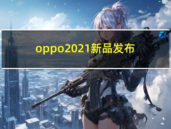 oppo2021新品发布的相关图片