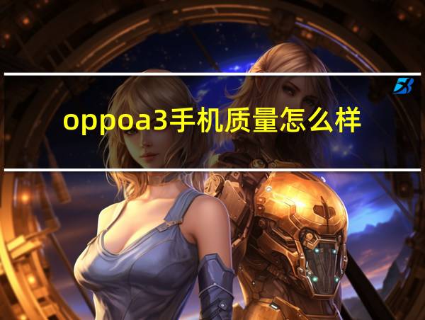 oppoa3手机质量怎么样的相关图片