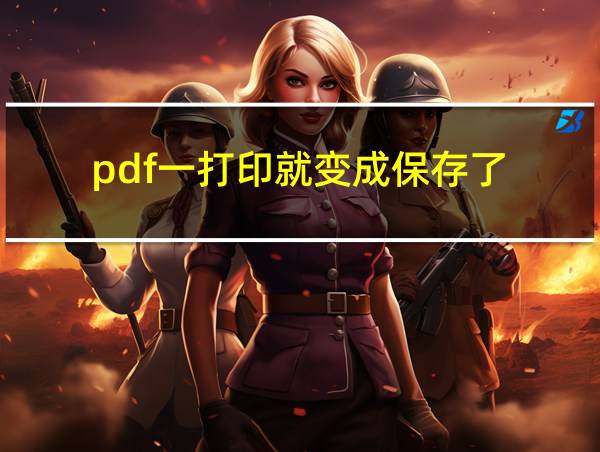 pdf一打印就变成保存了的相关图片