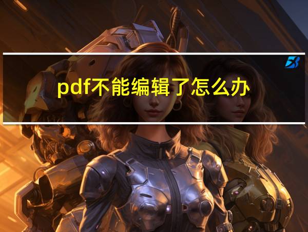 pdf不能编辑了怎么办的相关图片