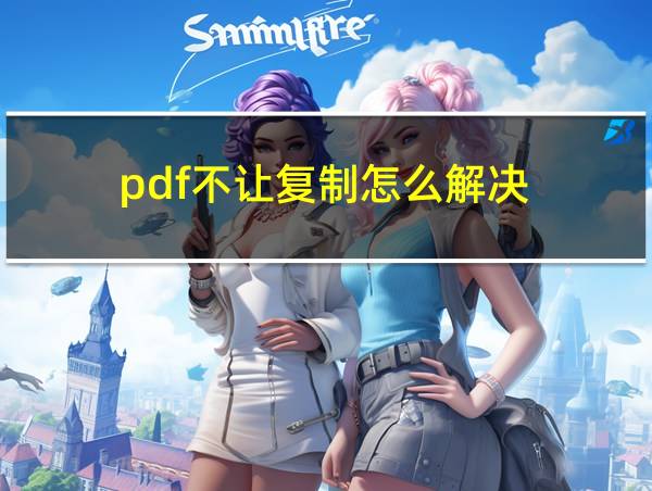 pdf不让复制怎么解决的相关图片