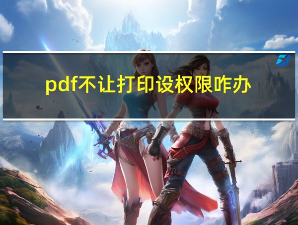 pdf不让打印设权限咋办的相关图片