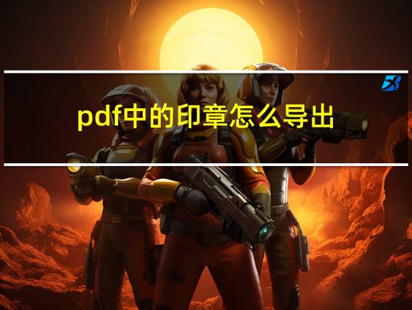 pdf中的印章怎么导出的相关图片