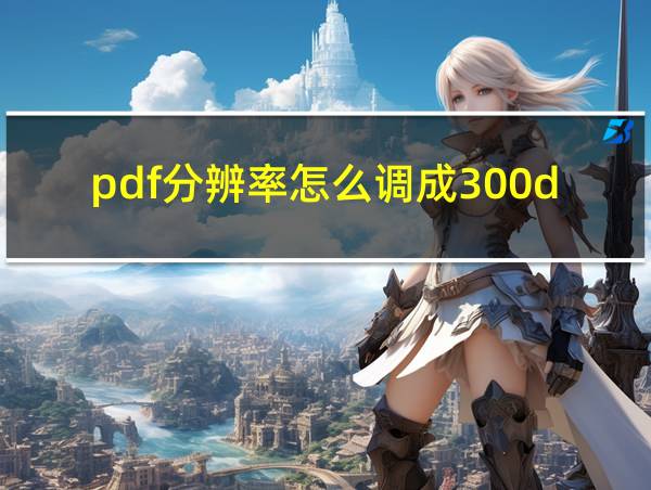 pdf分辨率怎么调成300dpi的相关图片