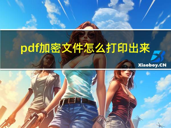 pdf加密文件怎么打印出来的相关图片