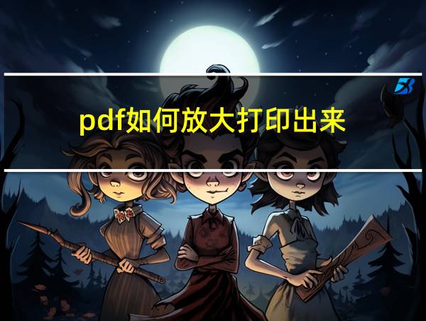 pdf如何放大打印出来的相关图片