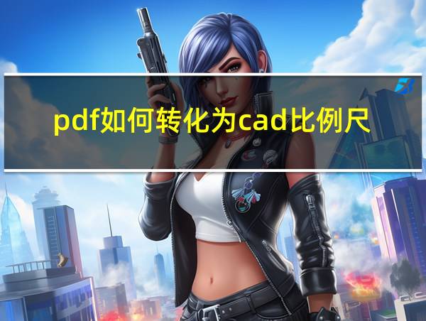 pdf如何转化为cad比例尺不变的相关图片