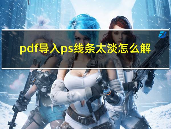 pdf导入ps线条太淡怎么解决的相关图片