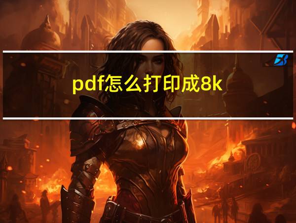 pdf怎么打印成8k的相关图片