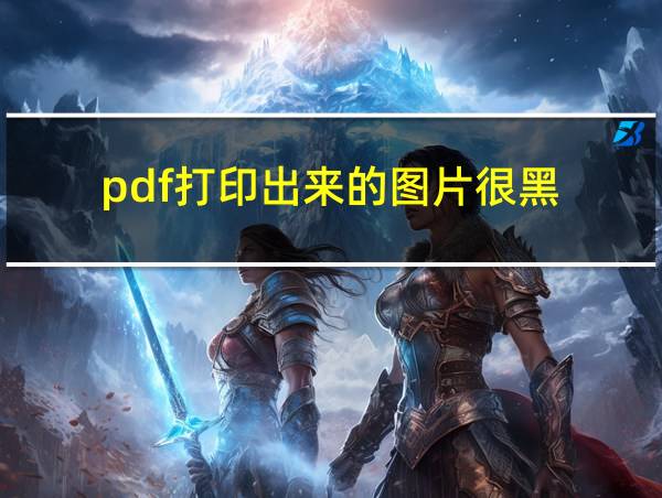 pdf打印出来的图片很黑的相关图片