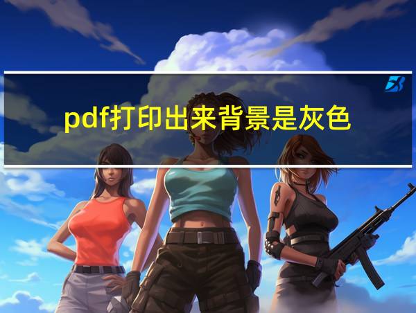 pdf打印出来背景是灰色的相关图片