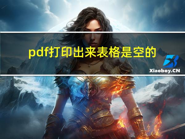 pdf打印出来表格是空的的相关图片