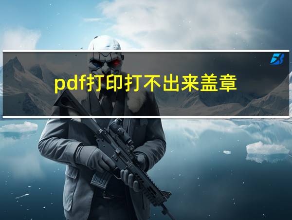 pdf打印打不出来盖章的相关图片