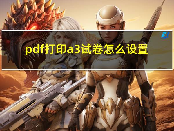 pdf打印a3试卷怎么设置的相关图片