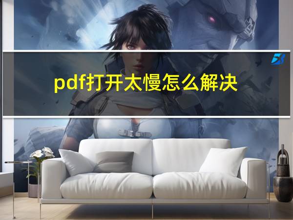 pdf打开太慢怎么解决的相关图片