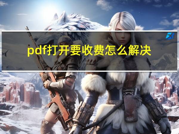 pdf打开要收费怎么解决的相关图片