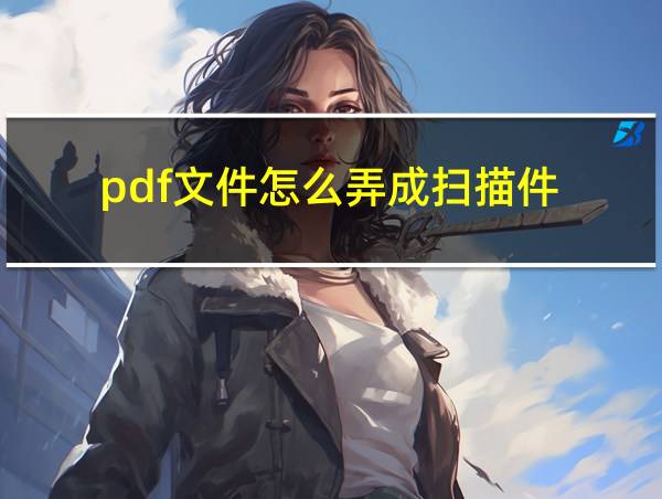 pdf文件怎么弄成扫描件的相关图片