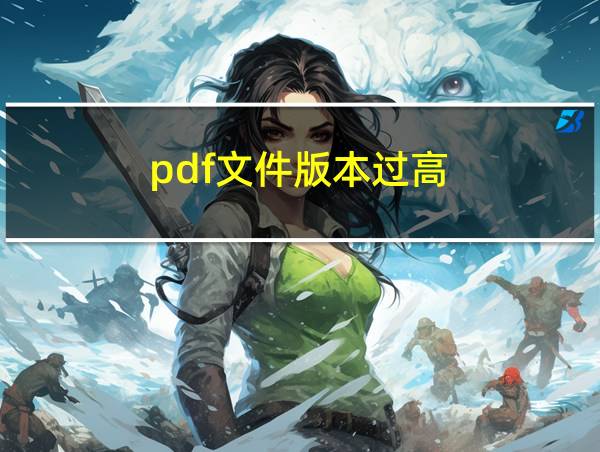 pdf文件版本过高的相关图片