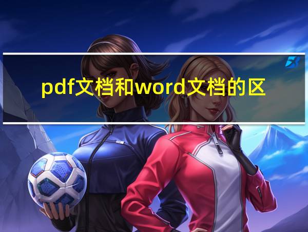 pdf文档和word文档的区别的相关图片