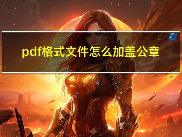 pdf格式文件怎么加盖公章的相关图片