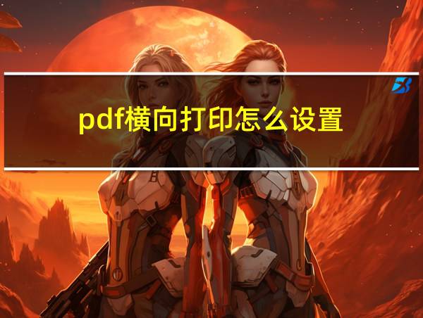 pdf横向打印怎么设置的相关图片