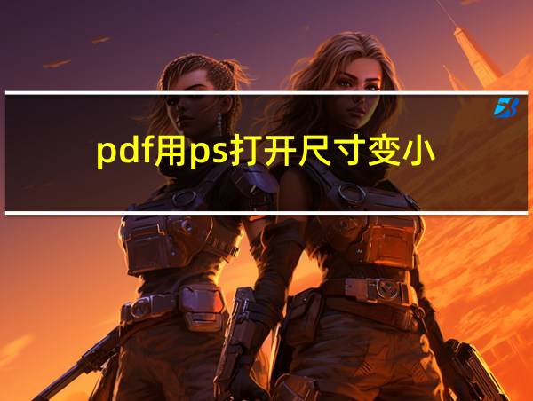 pdf用ps打开尺寸变小的相关图片