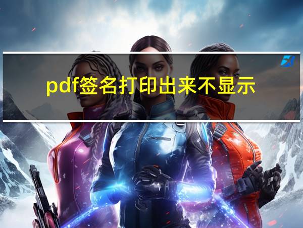 pdf签名打印出来不显示的相关图片