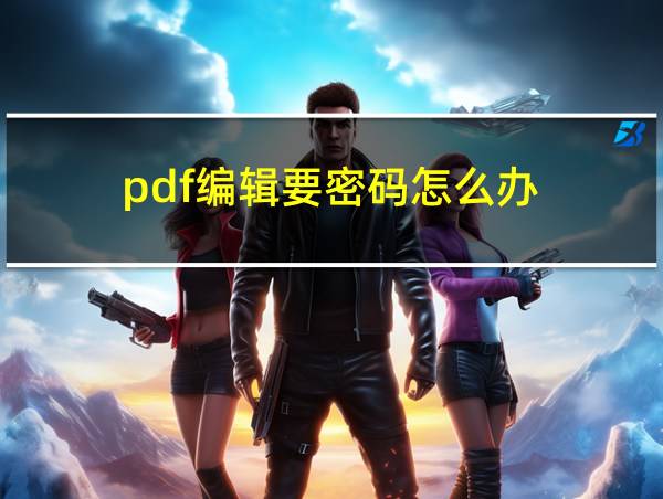 pdf编辑要密码怎么办的相关图片