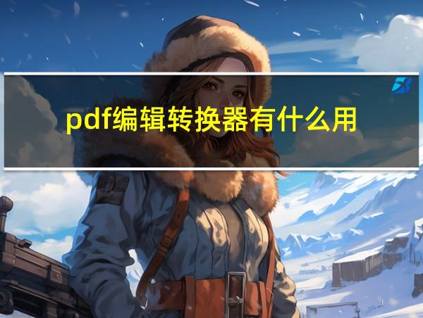 pdf编辑转换器有什么用的相关图片