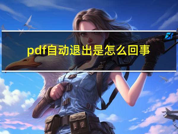 pdf自动退出是怎么回事的相关图片