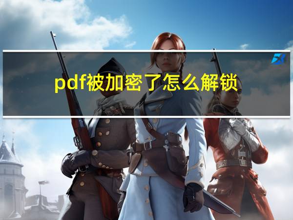 pdf被加密了怎么解锁的相关图片