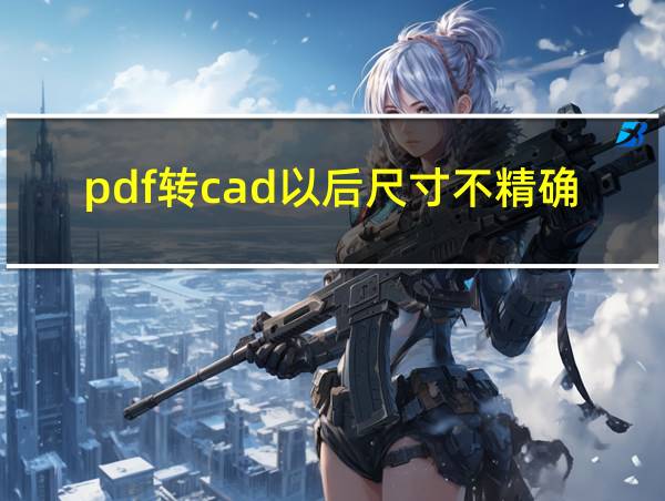 pdf转cad以后尺寸不精确怎么调的相关图片