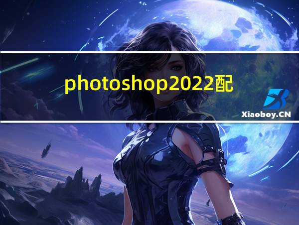 photoshop2022配置要求的相关图片