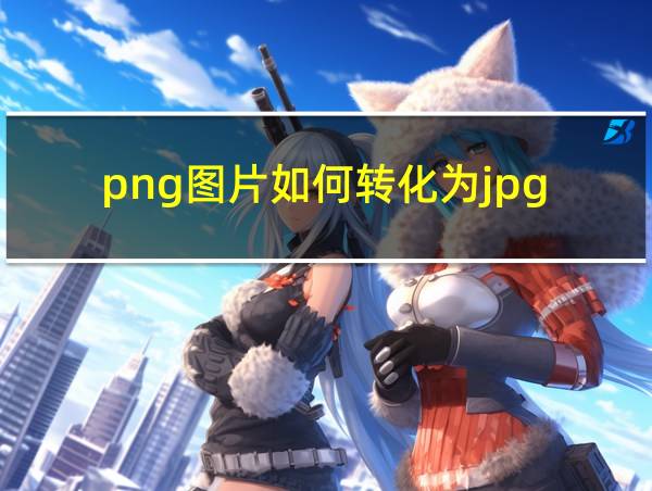 png图片如何转化为jpg的相关图片