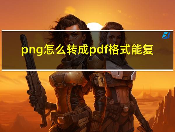 png怎么转成pdf格式能复制文字吗的相关图片