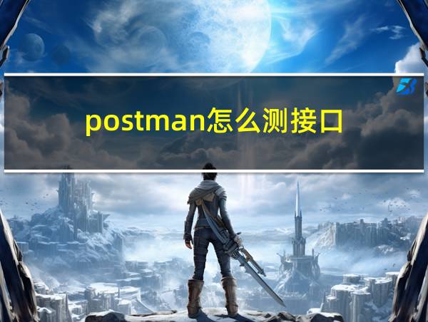 postman怎么测接口的相关图片