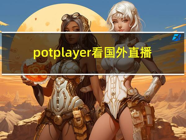 potplayer看国外直播的相关图片