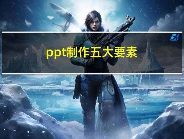 ppt制作五大要素的相关图片