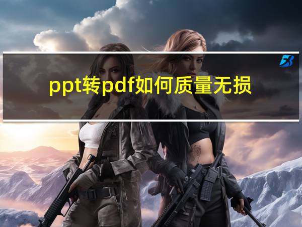 ppt转pdf如何质量无损的相关图片