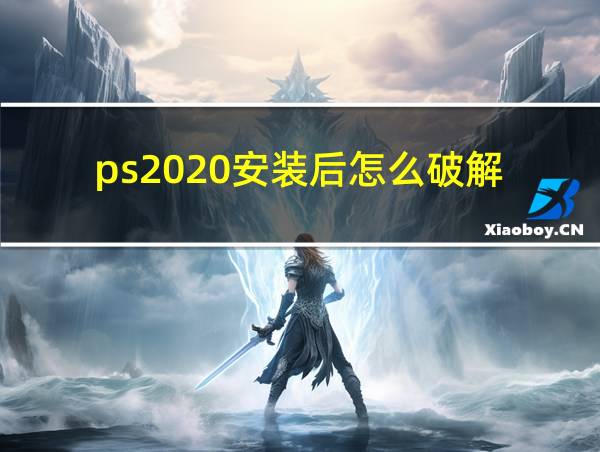 ps2020安装后怎么破解的相关图片