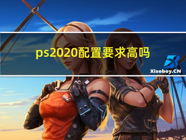 ps2020配置要求高吗的相关图片