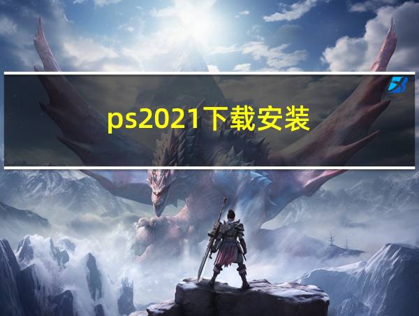 ps2021下载安装的相关图片