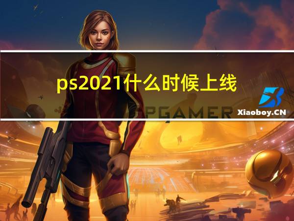 ps2021什么时候上线的相关图片