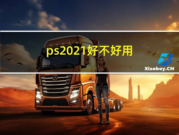 ps2021好不好用的相关图片