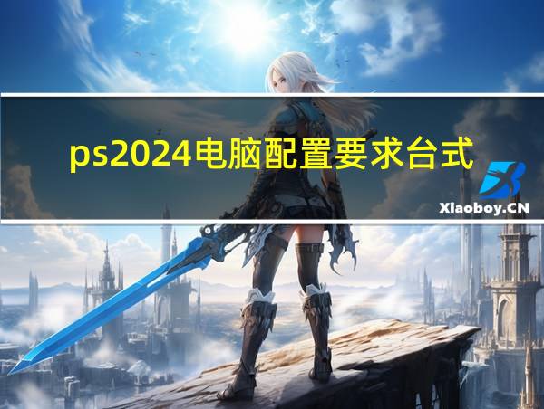 ps2024电脑配置要求台式的相关图片