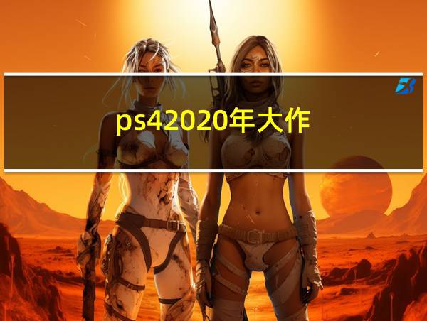 ps42020年大作的相关图片