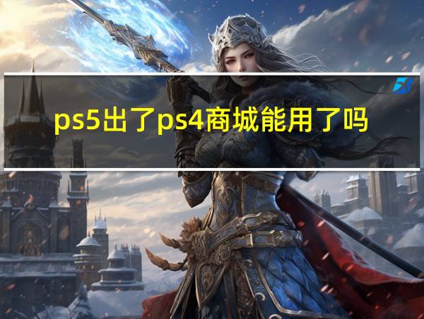 ps5出了ps4商城能用了吗的相关图片