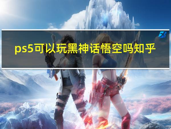 ps5可以玩黑神话悟空吗知乎的相关图片