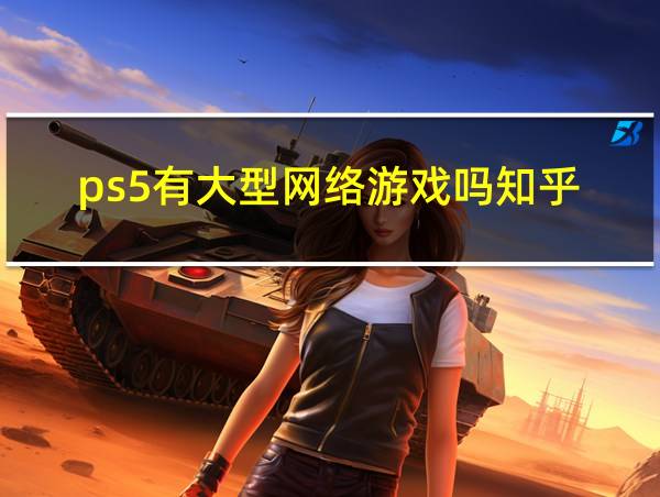 ps5有大型网络游戏吗知乎的相关图片